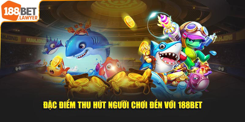 Đặc điểm thu hút người chơi đến với 188BET