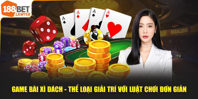 Game Bài Xì Dách - Thể Loại Giải Trí Với Luật Chơi Đơn Giản