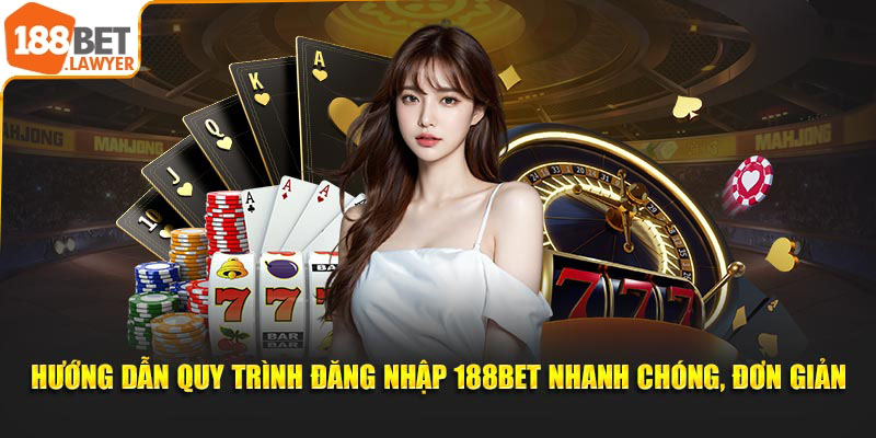 Hướng Dẫn Quy Trình Đăng Nhập 188BET Nhanh Chóng, Đơn Giản