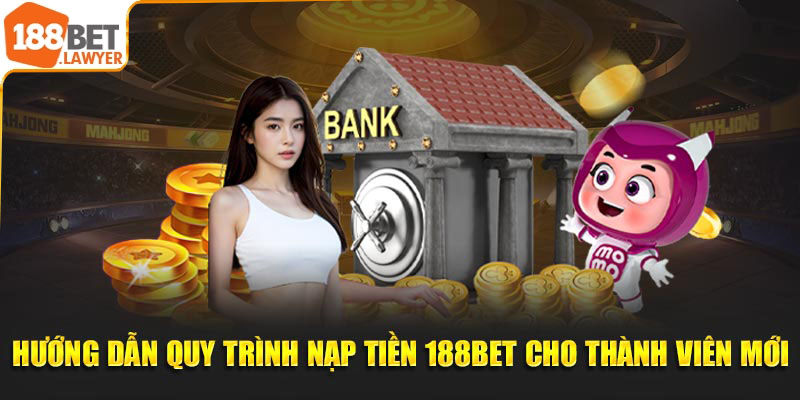 Hướng Dẫn Quy Trình Nạp Tiền 188Bet Cho Thành Viên Mới