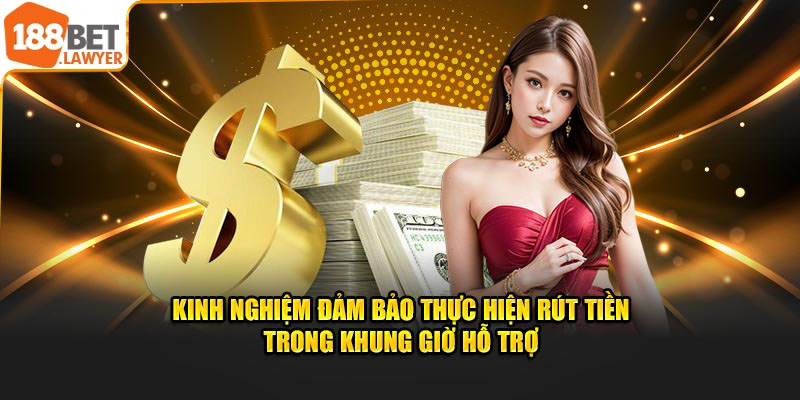 Kinh nghiệm đảm bảo thực hiện rút tiền trong khung giờ hỗ trợ