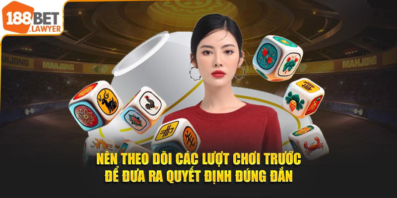 Nên theo dõi các lượt chơi trước để đưa ra quyết định đúng đắn