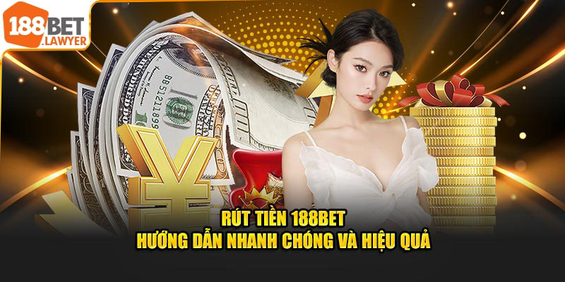 Rút Tiền 188Bet - Hướng Dẫn Nhanh Chóng Và Hiệu Quả