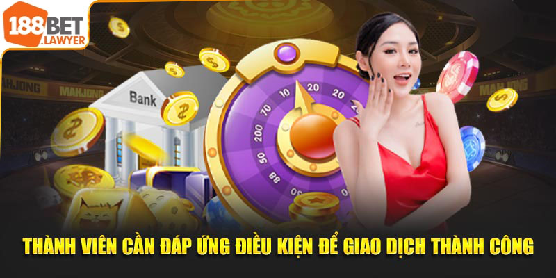 Thành viên cần đáp ứng điều kiện để giao dịch 188Bet thành công