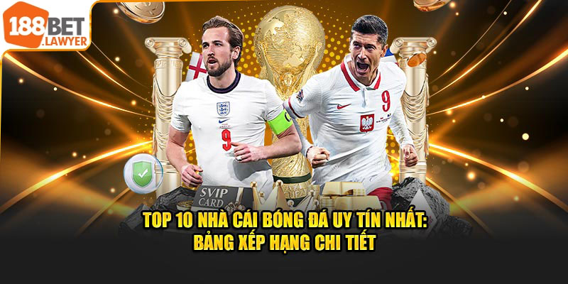 Top 10 Nhà Cái Bóng Đá Uy Tín Nhất: Bảng Xếp Hạng Chi Tiết