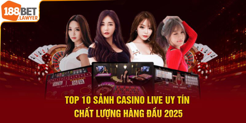 Top 10 Sảnh Casino Live Uy Tín Chất Lượng Hàng Đầu 2025