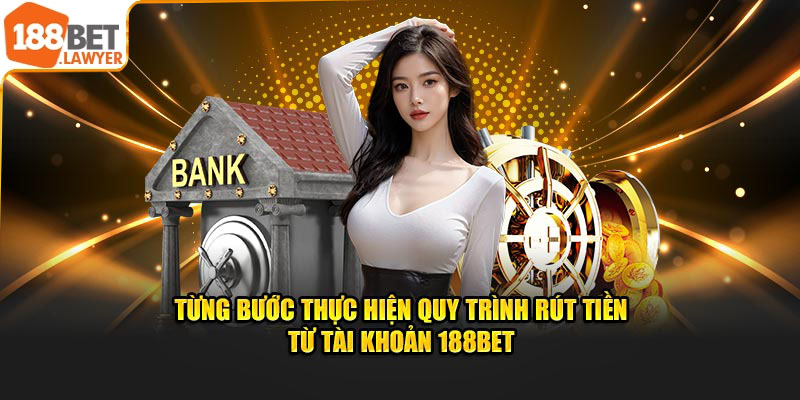 Từng bước thực hiện quy trình rút tiền từ tài khoản 188Bet