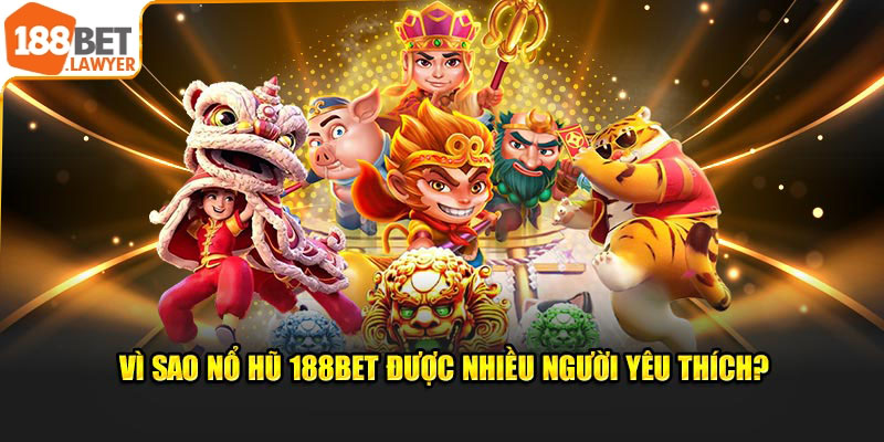 Vì sao nổ hũ 188bet được nhiều người yêu thích?