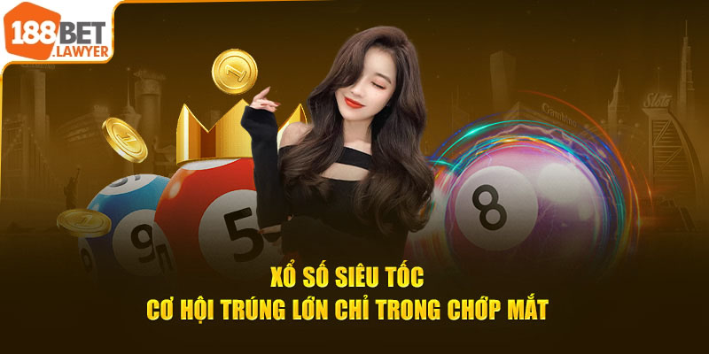 Xổ Số Siêu Tốc – Cơ Hội Trúng Lớn Chỉ Trong Chớp Mắt